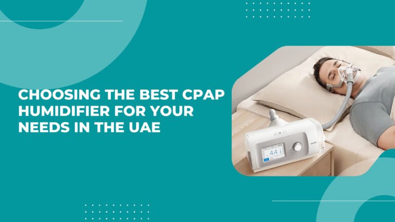 Choosing the Best CPAP Humidifier for Your Needs in the UAE